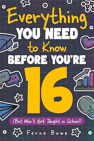 Everything You Need to Know Before You're 16 (But Won’t Get Taught in School)