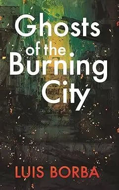 The book cover for Ghosts of the burning city by Luis Borba features a dark illustration with green and orange hues