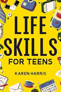 Bright yellow book cover of life skills for teens by karen harris with colorful school supplies illustrations
