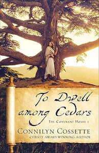 Book cover of to dwell among cedars showing a woman in a white robe beneath an ancient tree with golden text by connilyn cossette