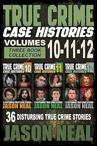 True crime case histories volumes 10-12 three-book collection with 36 disturbing true crime stories by Jason Neal